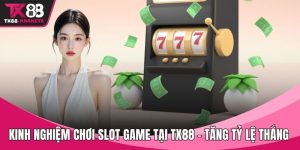 Kinh nghiệm chơi slot game tại TX88