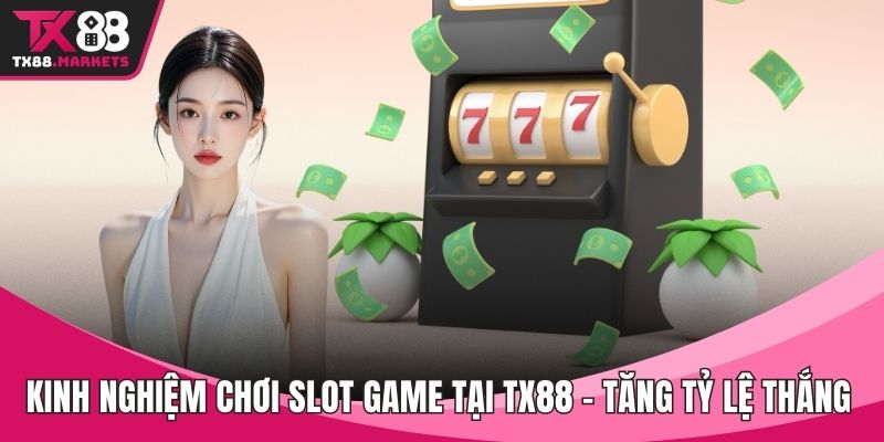 Kinh nghiệm chơi slot game tại TX88